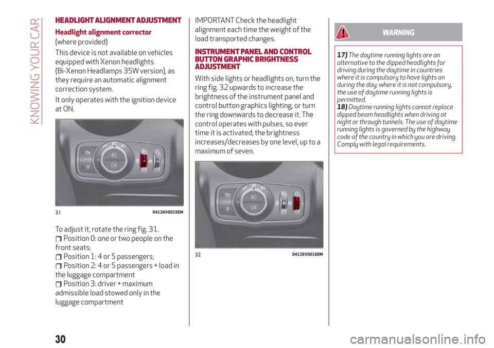 Alfa Romeo Stelvio 2019 Owners Guide HEADLIGHT ALIGNMENT ADJUSTMENT
Headlight alignment corrector
(where provided)
This device is not available on vehicles
equipped with Xenon headlights
(Bi-Xenon Headlamps 35W version), as
they require 