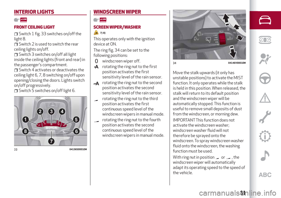 Alfa Romeo Stelvio 2019  Owners Manual INTERIOR LIGHTS
FRONT CEILING LIGHT
Switch 1 fig. 33 switches on/off the
light 8.
Switch 2 is used to switch the rear
ceiling lights on/off.
Switch 3 switches on/off all light
inside the ceiling light