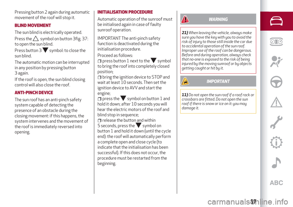 Alfa Romeo Stelvio 2019  Owners Manual Pressing button 2 again during automatic
movement of the roof will stop it.
BLIND MOVEMENT
The sun blind is electrically operated.
Press the
symbol on button 3fig. 37:
to open the sun blind.
Press but