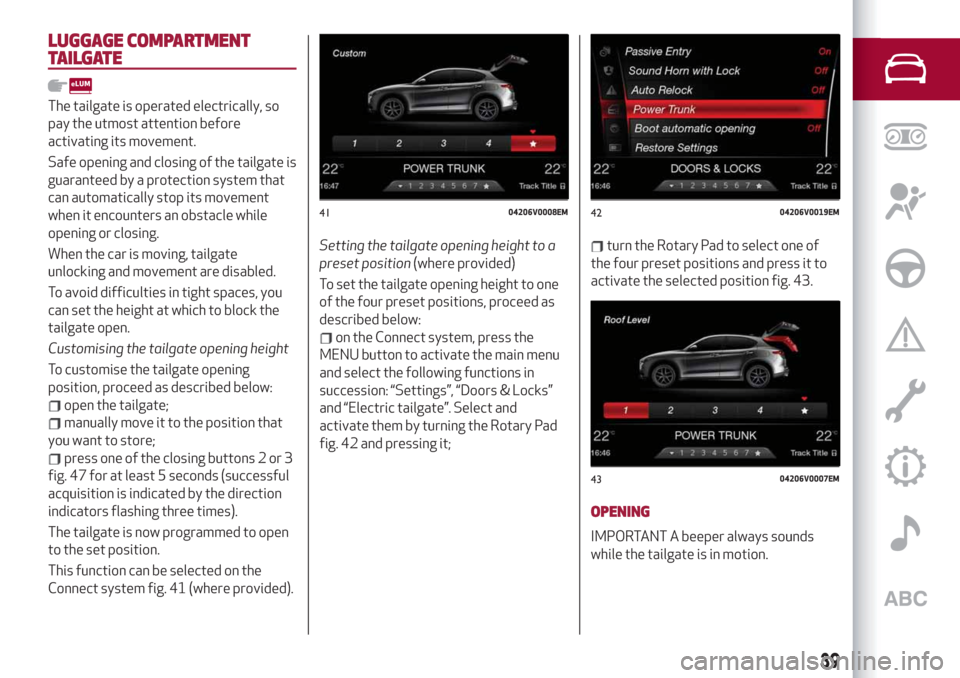 Alfa Romeo Stelvio 2019 Service Manual LUGGAGE COMPARTMENT
TAILGATE
The tailgate is operated electrically, so
pay the utmost attention before
activating its movement.
Safe opening and closing of the tailgate is
guaranteed by a protection s