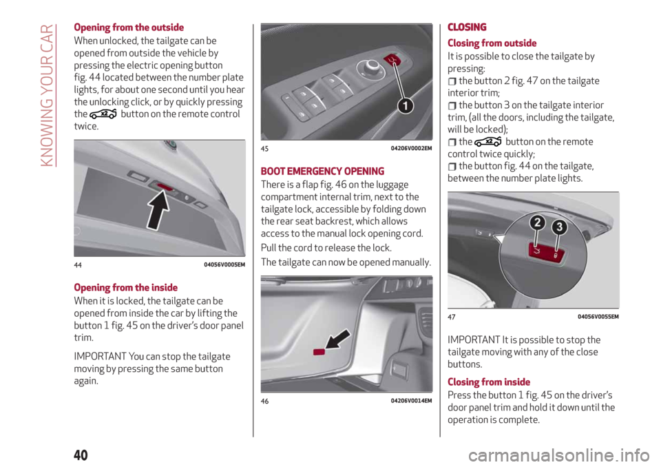 Alfa Romeo Stelvio 2019  Owners Manual Opening from the outside
When unlocked, the tailgate can be
opened from outside the vehicle by
pressing the electric opening button
fig. 44 located between the number plate
lights, for about one secon