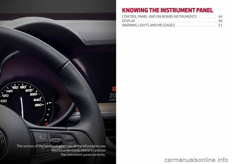 Alfa Romeo Stelvio 2019 Service Manual This section of the handbook gives you all the information you
need to understand, interpret and use
the instrument panel correctly.
KNOWING THE INSTRUMENT PANEL
CONTROL PANEL AND ON-BOARD INSTRUMENTS