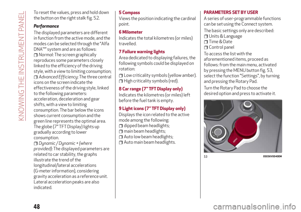 Alfa Romeo Stelvio 2019  Owners Manual To reset the values, press and hold down
the button on the right stalk fig. 52.
Performance
The displayed parameters are different
in function from the active mode, and the
modes can be selected throu