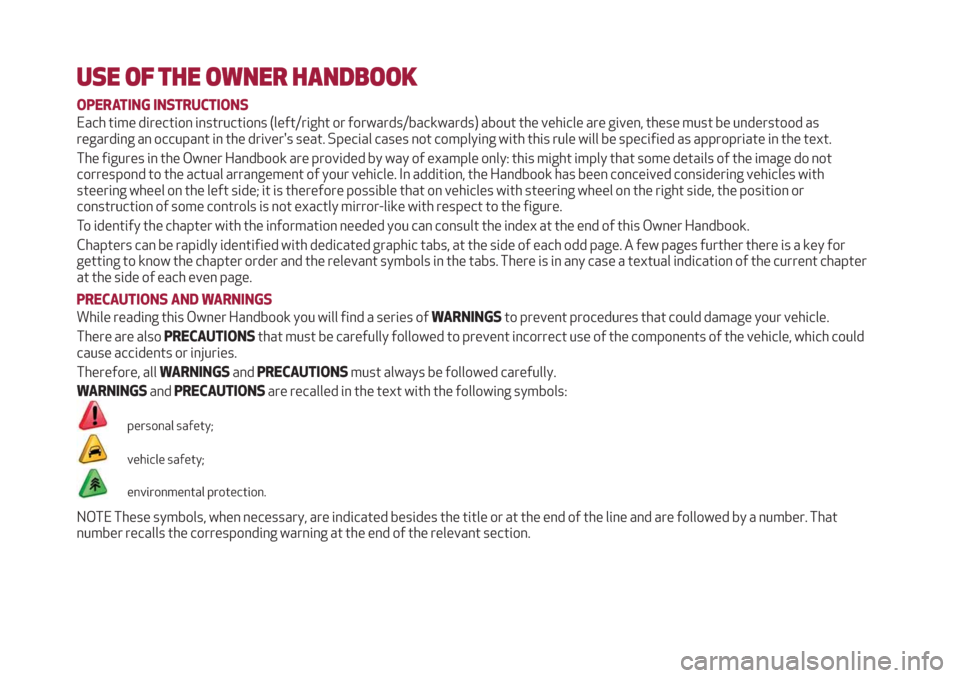 Alfa Romeo Stelvio 2019 Owners Manual USE OF THE OWNER HANDBOOK
OPERATING INSTRUCTIONS
Each time direction instructions (left/right or forwards/backwards) about the vehicle are given, these must be understood as
regarding an occupant in t Alfa Romeo Stelvio 2019 Owners Manual USE OF THE OWNER HANDBOOK
OPERATING INSTRUCTIONS
Each time direction instructions (left/right or forwards/backwards) about the vehicle are given, these must be understood as
regarding an occupant in t