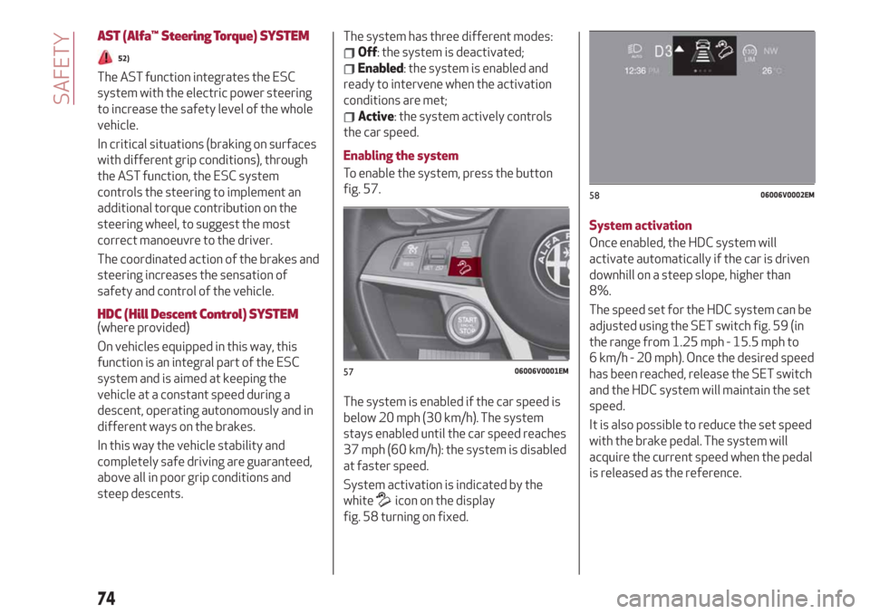Alfa Romeo Stelvio 2019 Manual PDF AST (Alfa™ Steering Torque)SYSTEM
52)
The AST function integrates the ESC
system with the electric power steering
to increase the safety level of the whole
vehicle.
In critical situations (braking o