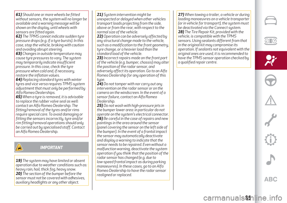 Alfa Romeo Stelvio 2019  Owners Manual 61)Should one or more wheels be fitted
without sensors, the system will no longer be
available and a warning message will be
shown on the display, until wheels with
sensors are fitted again.
62)The TP