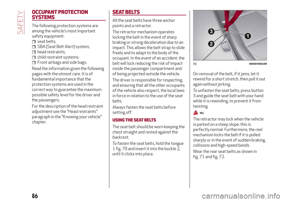 Alfa Romeo Stelvio 2019 Owners Manual OCCUPANT PROTECTION
SYSTEMS
The following protection systems are
among the vehicle’s most important
safety equipment:
seat belts;
SBA (Seat Belt Alert) system;
head restraints;
child restraint syste Alfa Romeo Stelvio 2019 Owners Manual OCCUPANT PROTECTION
SYSTEMS
The following protection systems are
among the vehicle’s most important
safety equipment:
seat belts;
SBA (Seat Belt Alert) system;
head restraints;
child restraint syste