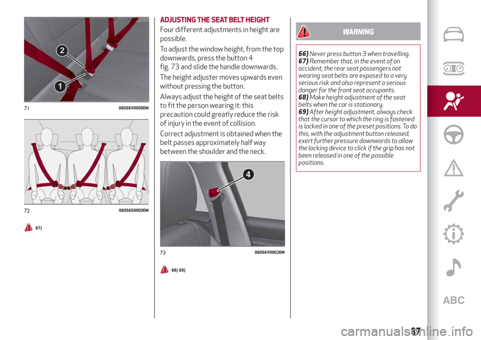 Alfa Romeo Stelvio 2019 Manual Online 67)
ADJUSTING THE SEAT BELT HEIGHT
Four different adjustments in height are
possible.
To adjust the window height, from the top
downwards, press the button 4
fig. 73 and slide the handle downwards.
Th Alfa Romeo Stelvio 2019 Manual Online 67)
ADJUSTING THE SEAT BELT HEIGHT
Four different adjustments in height are
possible.
To adjust the window height, from the top
downwards, press the button 4
fig. 73 and slide the handle downwards.
Th