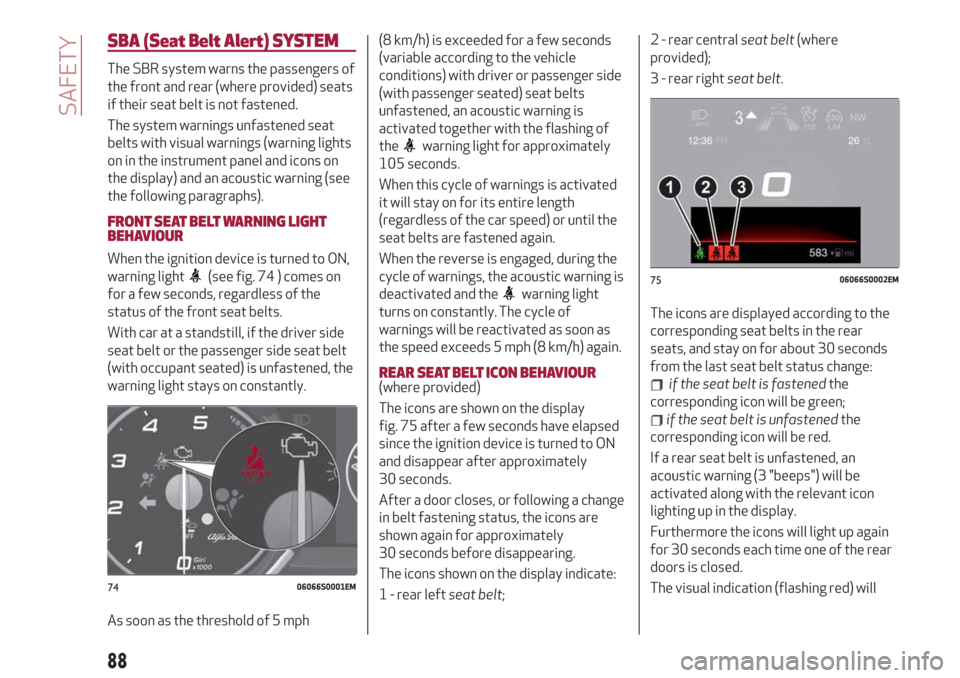 Alfa Romeo Stelvio 2019 Owners Manual SBA (Seat Belt Alert)SYSTEM
The SBR system warns the passengers of
the front and rear (where provided) seats
if their seat belt is not fastened.
The system warnings unfastened seat
belts with visual w Alfa Romeo Stelvio 2019 Owners Manual SBA (Seat Belt Alert)SYSTEM
The SBR system warns the passengers of
the front and rear (where provided) seats
if their seat belt is not fastened.
The system warnings unfastened seat
belts with visual w