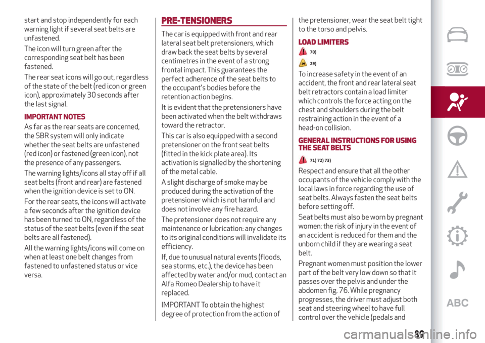 Alfa Romeo Stelvio 2019  Owners Manual start and stop independently for each
warning light if several seat belts are
unfastened.
The icon will turn green after the
corresponding seat belt has been
fastened.
The rear seat icons will go out,