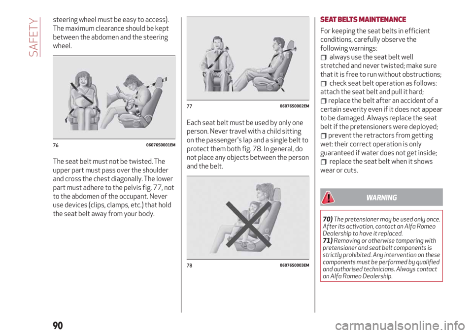 Alfa Romeo Stelvio 2019  Owners Manual steering wheel must be easy to access).
The maximum clearance should be kept
between the abdomen and the steering
wheel.
The seat belt must not be twisted. The
upper part must pass over the shoulder
a