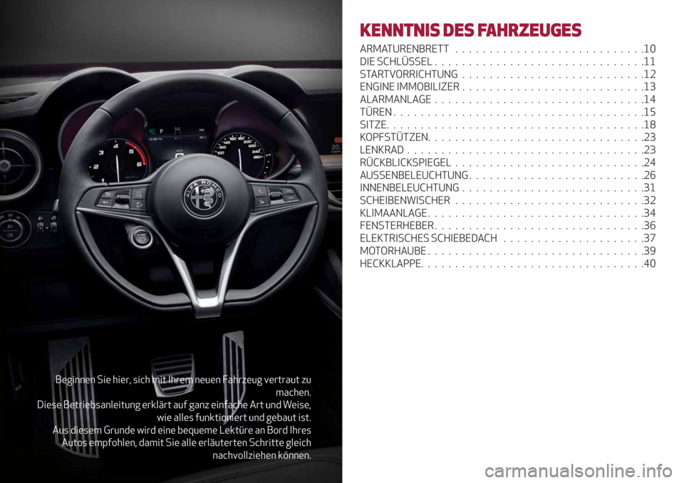 Alfa Romeo Stelvio 2019  Betriebsanleitung (in German) Beginnen Sie hier, sich mit Ihrem neuen Fahrzeug vertraut zu
machen.
Diese Betriebsanleitung erklärt auf ganz einfache Art und Weise,
wie alles funktioniert und gebaut ist.
Aus diesem Grunde wird ein
