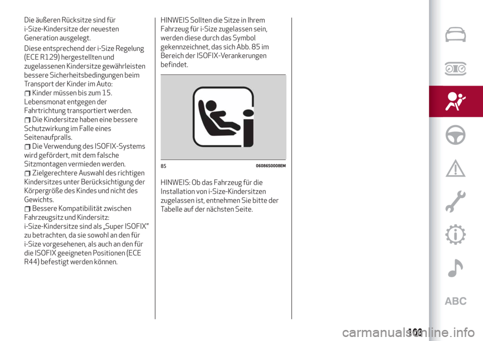 Alfa Romeo Stelvio 2019  Betriebsanleitung (in German) Die äußeren Rücksitze sind für
i-Size-Kindersitze der neuesten
Generation ausgelegt.
Diese entsprechend der i-Size Regelung
(ECE R129) hergestellten und
zugelassenen Kindersitze gewährleisten
bes