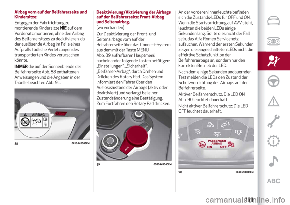 Alfa Romeo Stelvio 2019  Betriebsanleitung (in German) Airbag vorn auf der Beifahrerseite und
Kindersitze:
Entgegen der Fahrtrichtung zu
montierende KindersitzeNIEauf dem
Vordersitz montieren, ohne den Airbag
des Beifahrersitzes zu deaktivieren, da
der au