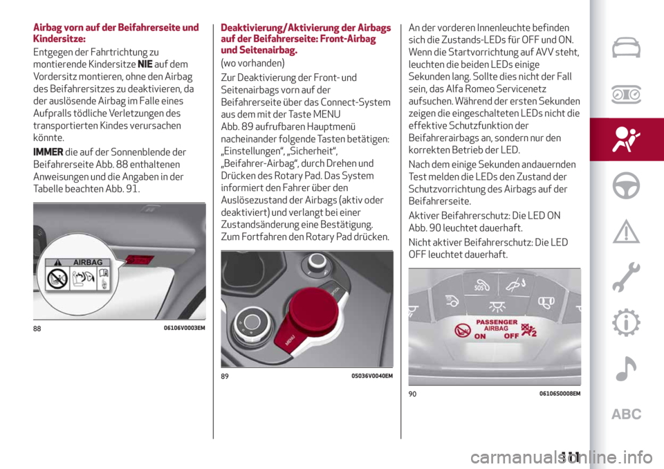 Alfa Romeo Stelvio 2019 Betriebsanleitung (in German) Airbag vorn auf der Beifahrerseite und
Kindersitze:
Entgegen der Fahrtrichtung zu
montierende KindersitzeNIEauf dem
Vordersitz montieren, ohne den Airbag
des Beifahrersitzes zu deaktivieren, da
der au Alfa Romeo Stelvio 2019 Betriebsanleitung (in German) Airbag vorn auf der Beifahrerseite und
Kindersitze:
Entgegen der Fahrtrichtung zu
montierende KindersitzeNIEauf dem
Vordersitz montieren, ohne den Airbag
des Beifahrersitzes zu deaktivieren, da
der au