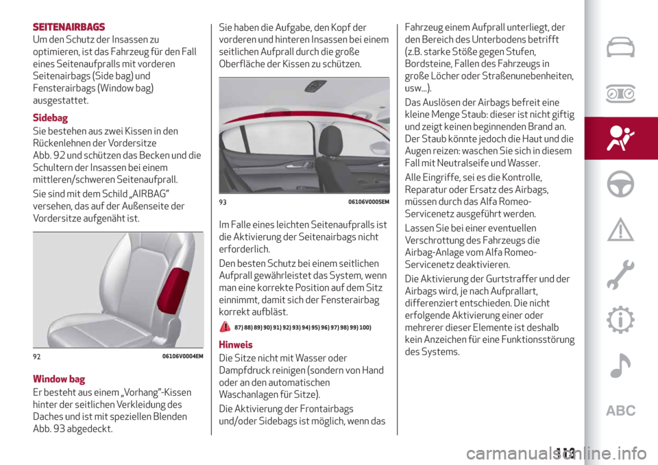 Alfa Romeo Stelvio 2019  Betriebsanleitung (in German) SEITENAIRBAGS
Um den Schutz der Insassen zu
optimieren, ist das Fahrzeug für den Fall
eines Seitenaufpralls mit vorderen
Seitenairbags (Side bag) und
Fensterairbags (Window bag)
ausgestattet.
Sidebag