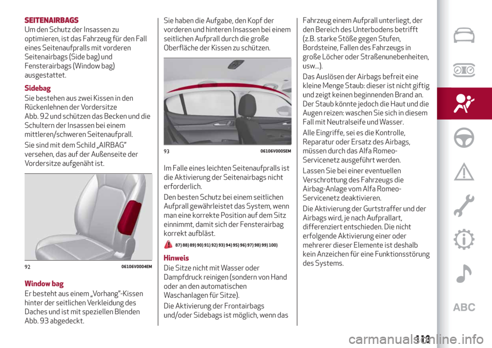 Alfa Romeo Stelvio 2019 Betriebsanleitung (in German) SEITENAIRBAGS
Um den Schutz der Insassen zu
optimieren, ist das Fahrzeug für den Fall
eines Seitenaufpralls mit vorderen
Seitenairbags (Side bag) und
Fensterairbags (Window bag)
ausgestattet.
Sidebag Alfa Romeo Stelvio 2019 Betriebsanleitung (in German) SEITENAIRBAGS
Um den Schutz der Insassen zu
optimieren, ist das Fahrzeug für den Fall
eines Seitenaufpralls mit vorderen
Seitenairbags (Side bag) und
Fensterairbags (Window bag)
ausgestattet.
Sidebag