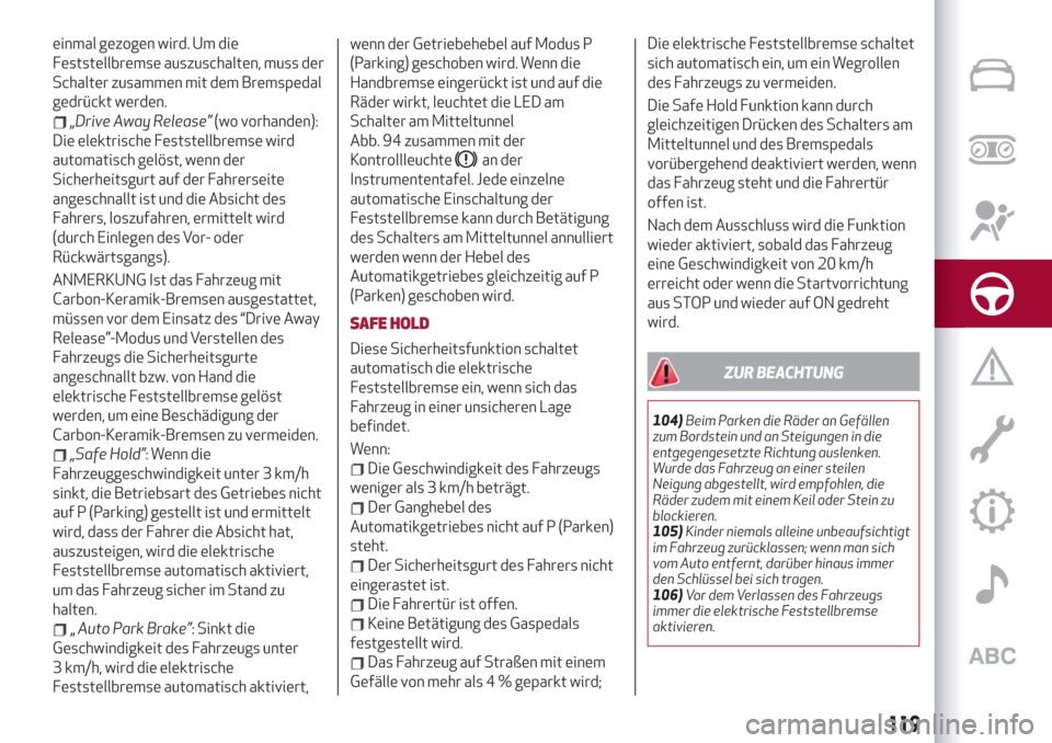 Alfa Romeo Stelvio 2019  Betriebsanleitung (in German) einmal gezogen wird. Um die
Feststellbremse auszuschalten, muss der
Schalter zusammen mit dem Bremspedal
gedrückt werden.
„Drive Away Release”(wo vorhanden):
Die elektrische Feststellbremse wird

