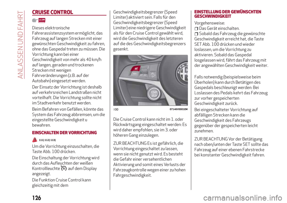 Alfa Romeo Stelvio 2019  Betriebsanleitung (in German) CRUISE CONTROL
Dieses elektronische
Fahrerassistenzsystem ermöglicht, das
Fahrzeug auf langen Strecken mit einer
gewünschten Geschwindigkeit zu fahren,
ohne das Gaspedal treten zu müssen. Die
Vorri