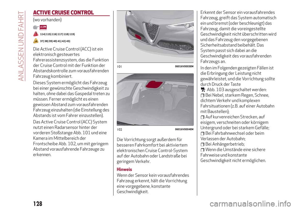 Alfa Romeo Stelvio 2019 Betriebsanleitung (in German) ACTIVE CRUISE CONTROL
(wo vorhanden)
114) 115) 116) 117) 118) 119)
37) 38) 39) 40) 41) 42) 43)
Die Active Cruise Control (ACC) ist ein
elektronisch gesteuertes
Fahrerassistenzsystem, das die Funktion
Alfa Romeo Stelvio 2019 Betriebsanleitung (in German) ACTIVE CRUISE CONTROL
(wo vorhanden)
114) 115) 116) 117) 118) 119)
37) 38) 39) 40) 41) 42) 43)
Die Active Cruise Control (ACC) ist ein
elektronisch gesteuertes
Fahrerassistenzsystem, das die Funktion