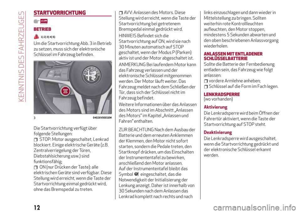 Alfa Romeo Stelvio 2019 Betriebsanleitung (in German) STARTVORRICHTUNG
BETRIEB
1) 2) 3) 4) 5)
Um die Startvorrichtung Abb. 3 in Betrieb
zu setzen, muss sich der elektronische
Schlüssel im Fahrzeug befinden.
Die Startvorrichtung verfügt über
folgende S Alfa Romeo Stelvio 2019 Betriebsanleitung (in German) STARTVORRICHTUNG
BETRIEB
1) 2) 3) 4) 5)
Um die Startvorrichtung Abb. 3 in Betrieb
zu setzen, muss sich der elektronische
Schlüssel im Fahrzeug befinden.
Die Startvorrichtung verfügt über
folgende S