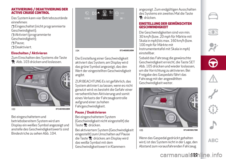 Alfa Romeo Stelvio 2019 Betriebsanleitung (in German) AKTIVIERUNG / DEAKTIVIERUNG DER
ACTIVE CRUISE CONTROL
Das System kann vier Betriebszustände
einnehmen:
Eingeschaltet (nicht programmierte
Geschwindigkeit);
Aktiviert (programmierte
Geschwindigkeit);
Alfa Romeo Stelvio 2019 Betriebsanleitung (in German) AKTIVIERUNG / DEAKTIVIERUNG DER
ACTIVE CRUISE CONTROL
Das System kann vier Betriebszustände
einnehmen:
Eingeschaltet (nicht programmierte
Geschwindigkeit);
Aktiviert (programmierte
Geschwindigkeit);