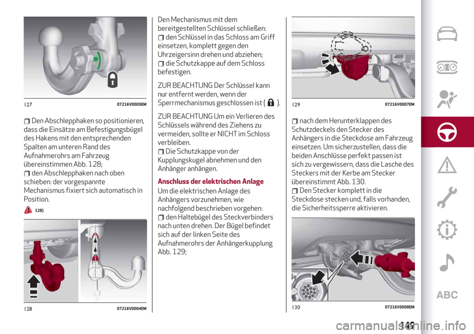 Alfa Romeo Stelvio 2019  Betriebsanleitung (in German) Den Abschlepphaken so positionieren,
dass die Einsätze am Befestigungsbügel
des Hakens mit den entsprechenden
Spalten am unteren Rand des
Aufnahmerohrs am Fahrzeug
übereinstimmen Abb. 128;
den Absc