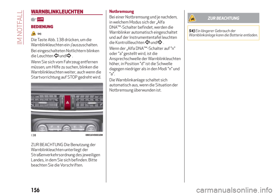 Alfa Romeo Stelvio 2019  Betriebsanleitung (in German) WARNBLINKLEUCHTEN
BEDIENUNG
54)
Die Taste Abb. 138 drücken, um die
Warnblinkleuchten ein-/auszuschalten.
Bei eingeschalteten Notlichtern blinken
die Leuchten
und.
Wenn Sie sich vom Fahrzeug entfernen
