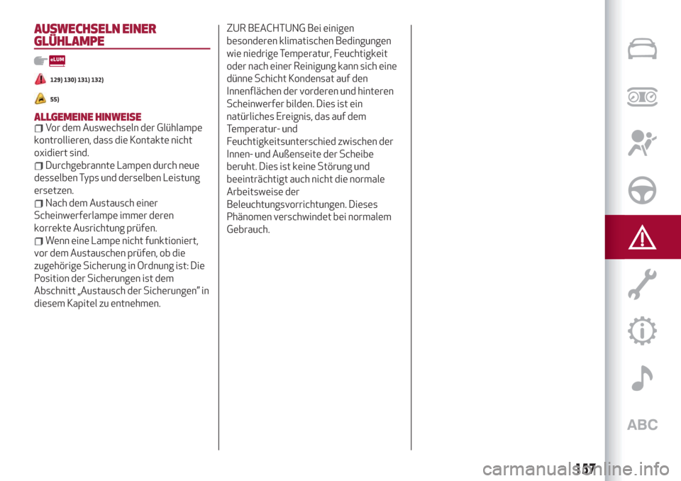 Alfa Romeo Stelvio 2019  Betriebsanleitung (in German) AUSWECHSELN EINER
GLÜHLAMPE
129) 130) 131) 132)
55)
ALLGEMEINE HINWEISEVor dem Auswechseln der Glühlampe
kontrollieren, dass die Kontakte nicht
oxidiert sind.
Durchgebrannte Lampen durch neue
dessel