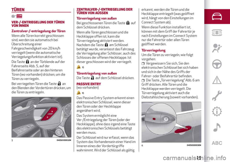 Alfa Romeo Stelvio 2019  Betriebsanleitung (in German) TÜREN
VER-/-ENTRIEGELUNG DER TÜREN
VON INNEN
Zentralver-/-entriegelung der Türen
Wenn alle Türen korrekt geschlossen
sind, werden sie automatisch bei
Überschreitung einer
Fahrgeschwindigkeit von 
