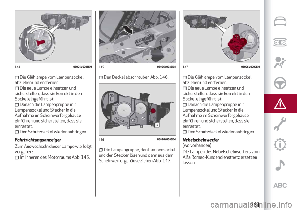 Alfa Romeo Stelvio 2019 Betriebsanleitung (in German) Die Glühlampe vom Lampensockel
abziehen und entfernen.
Die neue Lampe einsetzen und
sicherstellen, dass sie korrekt in den
Sockel eingeführt ist.
Danach die Lampengruppe mit
Lampensockel und Stecker Alfa Romeo Stelvio 2019 Betriebsanleitung (in German) Die Glühlampe vom Lampensockel
abziehen und entfernen.
Die neue Lampe einsetzen und
sicherstellen, dass sie korrekt in den
Sockel eingeführt ist.
Danach die Lampengruppe mit
Lampensockel und Stecker