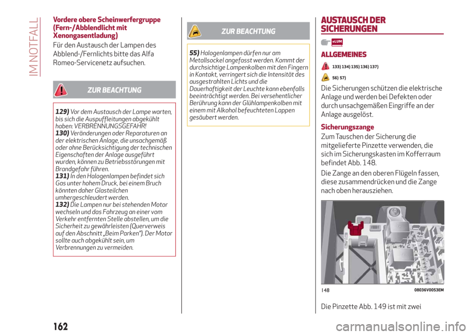 Alfa Romeo Stelvio 2019  Betriebsanleitung (in German) Vordere obere Scheinwerfergruppe
(Fern-/Abblendlicht mit
Xenongasentladung)
Für den Austausch der Lampen des
Abblend-/Fernlichts bitte das Alfa
Romeo-Servicenetz aufsuchen.
ZUR BEACHTUNG
129)Vor dem 