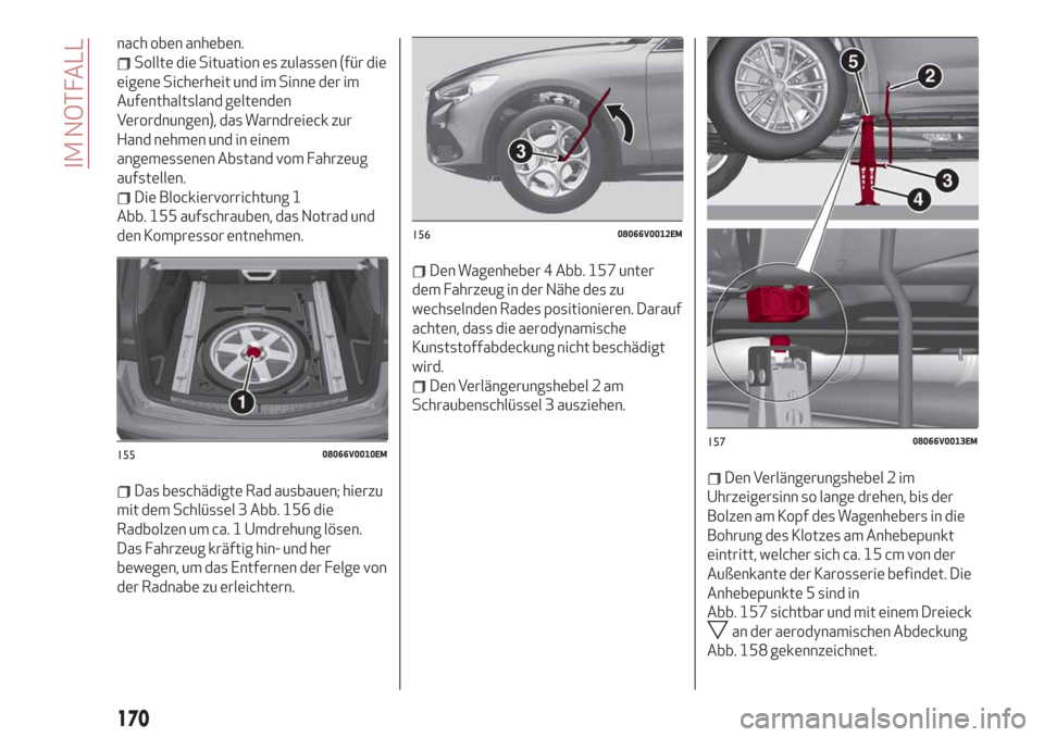 Alfa Romeo Stelvio 2019  Betriebsanleitung (in German) nach oben anheben.
Sollte die Situation es zulassen (für die
eigene Sicherheit und im Sinne der im
Aufenthaltsland geltenden
Verordnungen), das Warndreieck zur
Hand nehmen und in einem
angemessenen A