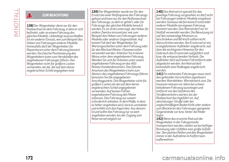 Alfa Romeo Stelvio 2019  Betriebsanleitung (in German) ZUR BEACHTUNG
138)Der Wagenheber dient nur für den
Radwechsel an dem Fahrzeug, in dem er sich
befindet, oder an einem Fahrzeug des
gleichen Modells. Unbedingt auszuschließen
ist ein anderer Einsatz,