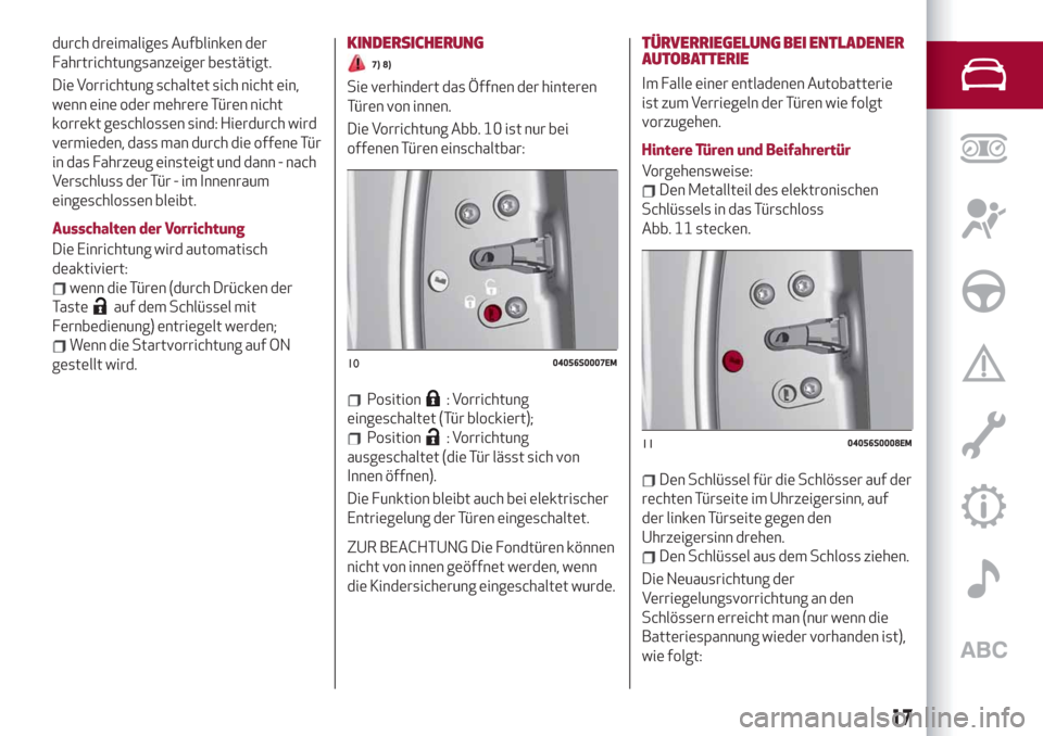 Alfa Romeo Stelvio 2019  Betriebsanleitung (in German) durch dreimaliges Aufblinken der
Fahrtrichtungsanzeiger bestätigt.
Die Vorrichtung schaltet sich nicht ein,
wenn eine oder mehrere Türen nicht
korrekt geschlossen sind: Hierdurch wird
vermieden, das