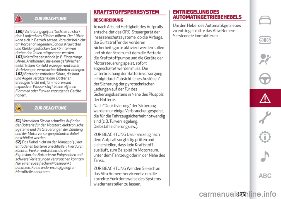 Alfa Romeo Stelvio 2019  Betriebsanleitung (in German) ZUR BEACHTUNG
160)Verletzungsgefahr! Sich nie zu stark
dem Laufrad des Kühlers nähern. Der Lüfter
kann sich in Betrieb setzen. Vorsicht bei nicht
am Körper anliegenden Schals, Krawatten
und Kleidu