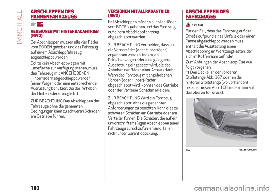 Alfa Romeo Stelvio 2019  Betriebsanleitung (in German) ABSCHLEPPEN DES
PANNENFAHRZEUGS
VERSIONEN MIT HINTERRADANTRIEB
(RWD)
Bei Abschleppen müssen alle vier Räder
vom BODEN gehoben und das Fahrzeug
auf einem Abschleppfahrzeug
abgeschleppt werden.
Sollte