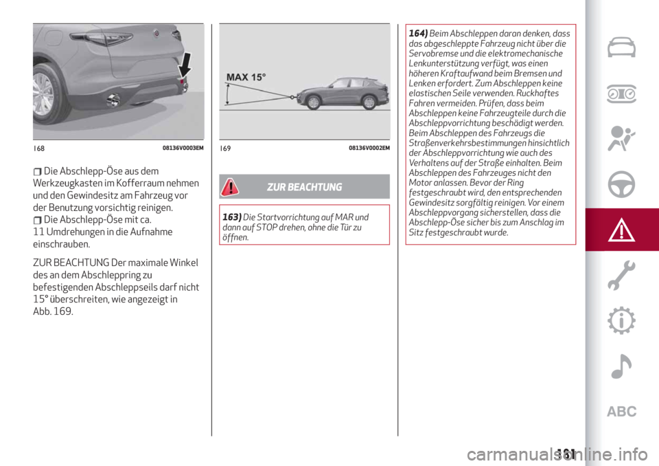Alfa Romeo Stelvio 2019 Betriebsanleitung (in German) Die Abschlepp-Öse aus dem
Werkzeugkasten im Kofferraum nehmen
und den Gewindesitz am Fahrzeug vor
der Benutzung vorsichtig reinigen.
Die Abschlepp-Öse mit ca.
11 Umdrehungen in die Aufnahme
einschra Alfa Romeo Stelvio 2019 Betriebsanleitung (in German) Die Abschlepp-Öse aus dem
Werkzeugkasten im Kofferraum nehmen
und den Gewindesitz am Fahrzeug vor
der Benutzung vorsichtig reinigen.
Die Abschlepp-Öse mit ca.
11 Umdrehungen in die Aufnahme
einschra