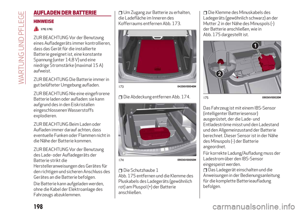 Alfa Romeo Stelvio 2019  Betriebsanleitung (in German) AUFLADEN DER BATTERIE
HINWEISE
175) 176)
ZUR BEACHTUNG Vor der Benutzung
eines Aufladegeräts immer kontrollieren,
dass das Gerät für die installierte
Batterie geeignet ist, eine konstante
Spannung 