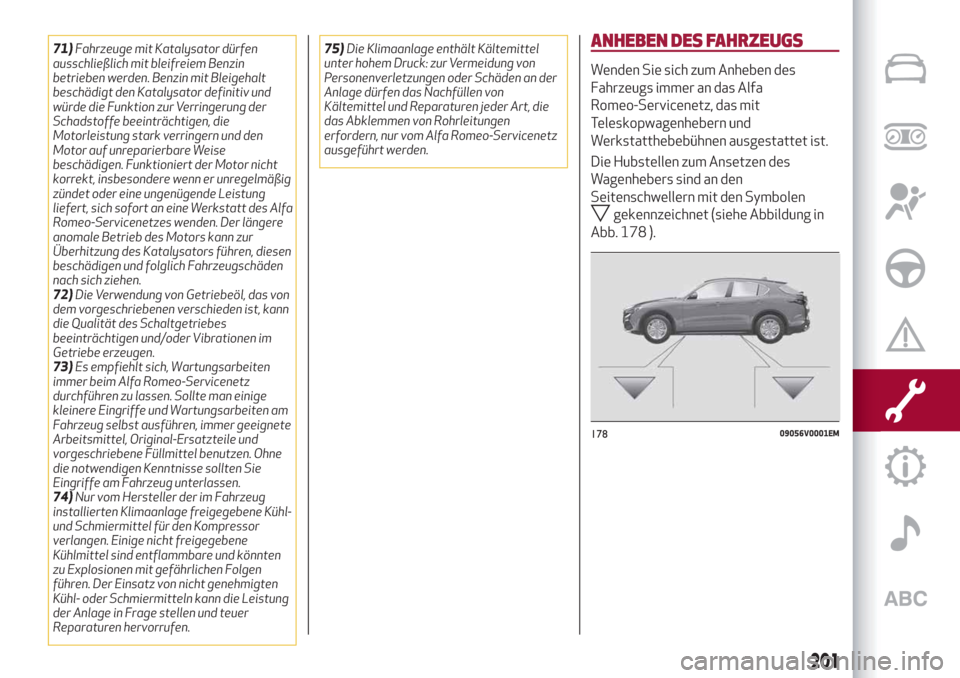 Alfa Romeo Stelvio 2019 Betriebsanleitung (in German) 71)Fahrzeuge mit Katalysator dürfen
ausschließlich mit bleifreiem Benzin
betrieben werden. Benzin mit Bleigehalt
beschädigt den Katalysator definitiv und
würde die Funktion zur Verringerung der
Sc Alfa Romeo Stelvio 2019 Betriebsanleitung (in German) 71)Fahrzeuge mit Katalysator dürfen
ausschließlich mit bleifreiem Benzin
betrieben werden. Benzin mit Bleigehalt
beschädigt den Katalysator definitiv und
würde die Funktion zur Verringerung der
Sc