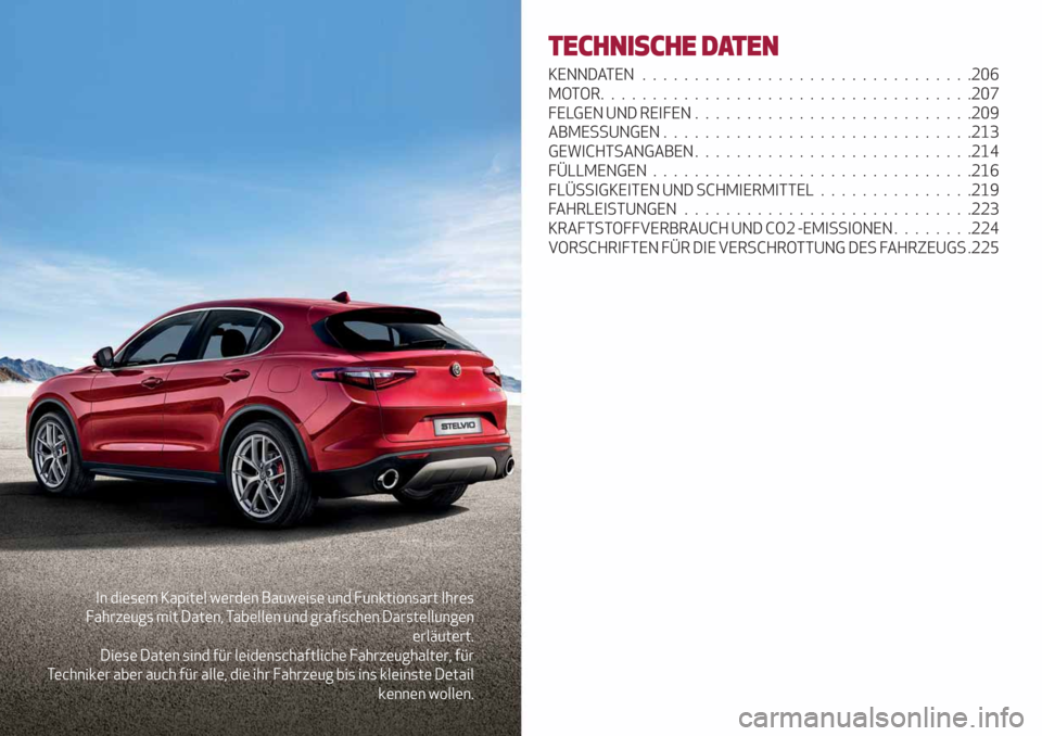 Alfa Romeo Stelvio 2019 Betriebsanleitung (in German) In diesem Kapitel werden Bauweise und Funktionsart Ihres
Fahrzeugs mit Daten, Tabellen und grafischen Darstellungen
erläutert.
Diese Daten sind für leidenschaftliche Fahrzeughalter, für
Techniker a Alfa Romeo Stelvio 2019 Betriebsanleitung (in German) In diesem Kapitel werden Bauweise und Funktionsart Ihres
Fahrzeugs mit Daten, Tabellen und grafischen Darstellungen
erläutert.
Diese Daten sind für leidenschaftliche Fahrzeughalter, für
Techniker a
