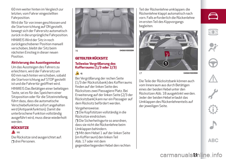 Alfa Romeo Stelvio 2019  Betriebsanleitung (in German) 60 mm weiter hinten im Vergleich zur
letzten, vom Fahrer eingestellten
Fahrposition.
Wird die Tür von innen geschlossen und
die Startvorrichtung auf ON gestellt,
bewegt sich der Fahrersitz automatisc