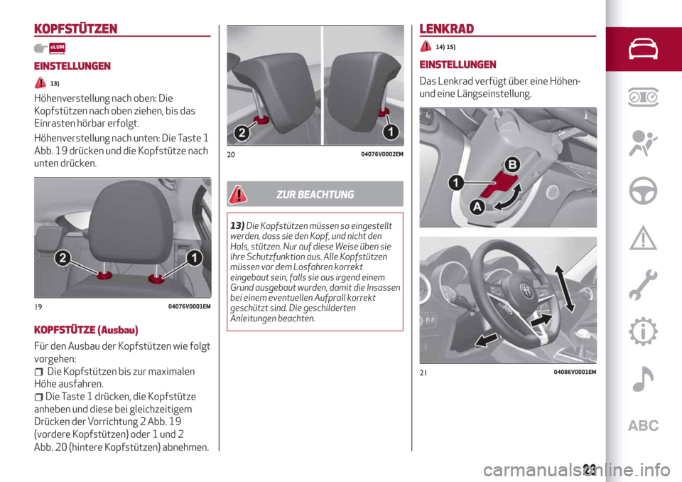 Alfa Romeo Stelvio 2019  Betriebsanleitung (in German) KOPFSTÜTZEN
EINSTELLUNGEN
13)
Höhenverstellung nach oben: Die
Kopfstützen nach oben ziehen, bis das
Einrasten hörbar erfolgt.
Höhenverstellung nach unten: Die Taste 1
Abb. 19 drücken und die Kop