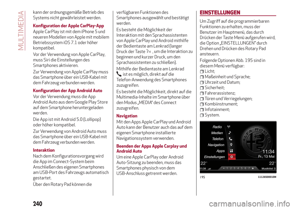Alfa Romeo Stelvio 2019  Betriebsanleitung (in German) kann der ordnungsgemäße Betrieb des
Systems nicht gewährleistet werden.
Konfiguration der Apple CarPlay-App
Apple CarPlay ist mit dem iPhone 5 und
neueren Modellen von Apple mit mobilem
Betriebssys
