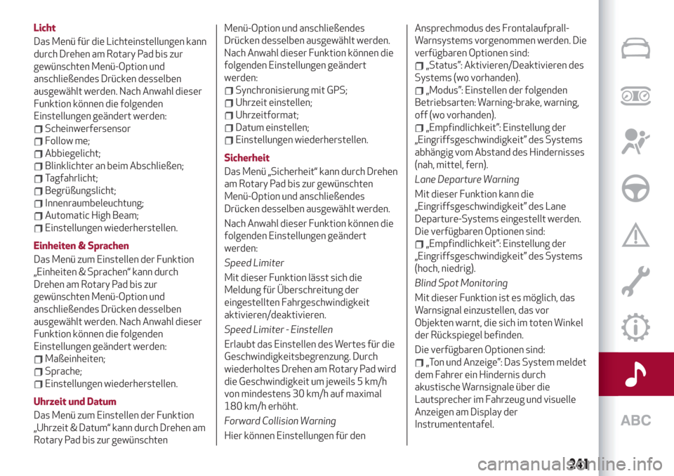 Alfa Romeo Stelvio 2019  Betriebsanleitung (in German) Licht
Das Menü für die Lichteinstellungen kann
durch Drehen am Rotary Pad bis zur
gewünschten Menü-Option und
anschließendes Drücken desselben
ausgewählt werden. Nach Anwahl dieser
Funktion kö