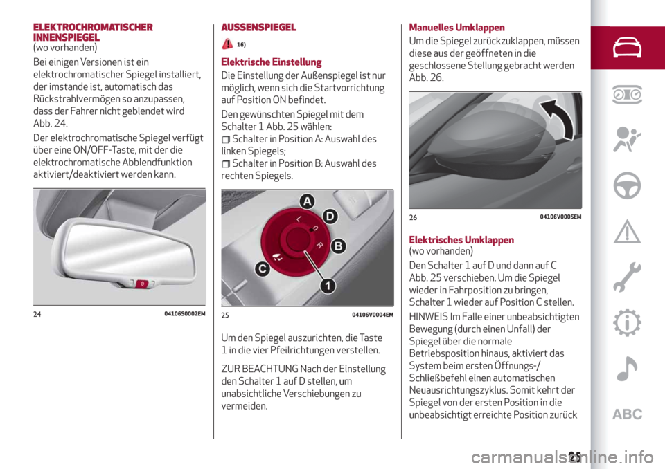 Alfa Romeo Stelvio 2019  Betriebsanleitung (in German) ELEKTROCHROMATISCHER
INNENSPIEGEL
(wo vorhanden)
Bei einigen Versionen ist ein
elektrochromatischer Spiegel installiert,
der imstande ist, automatisch das
Rückstrahlvermögen so anzupassen,
dass der 