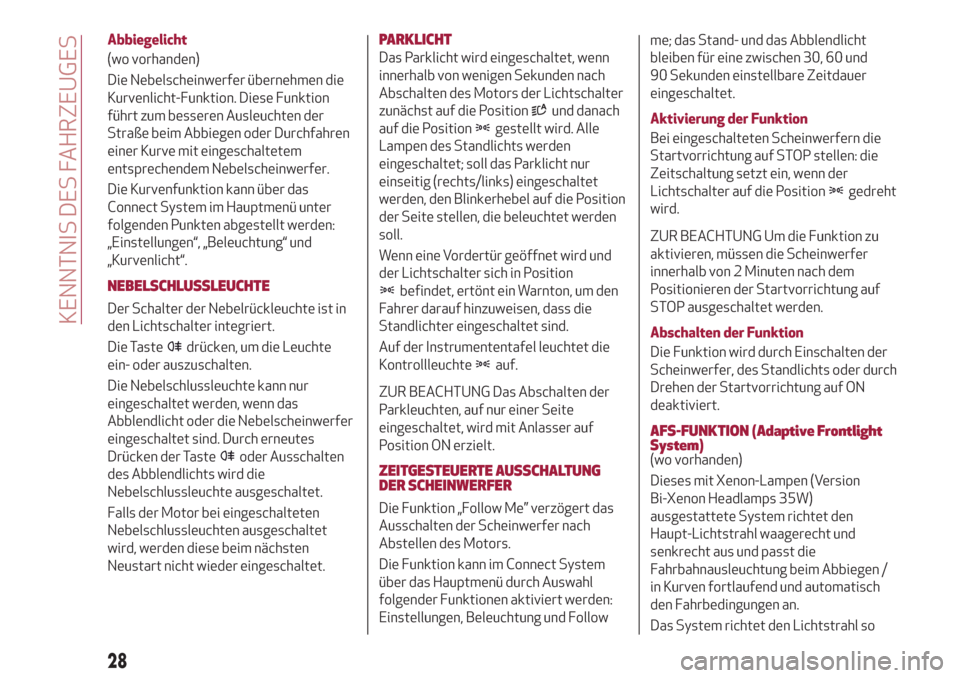 Alfa Romeo Stelvio 2019  Betriebsanleitung (in German) Abbiegelicht
(wo vorhanden)
Die Nebelscheinwerfer übernehmen die
Kurvenlicht-Funktion. Diese Funktion
führt zum besseren Ausleuchten der
Straße beim Abbiegen oder Durchfahren
einer Kurve mit einges
