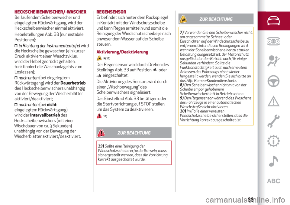 Alfa Romeo Stelvio 2019  Betriebsanleitung (in German) HECKSCHEIBENWISCHER/-WASCHER
Bei laufendem Scheibenwischer und
eingelegtem Rückwärtsgang, wird der
Heckscheibenwischer einmal aktiviert.
Hebelstellungen Abb. 33 (nur instabile
Positionen):
REGENSENS