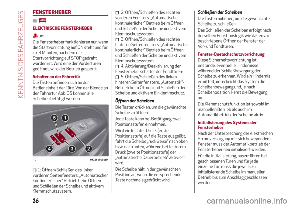 Alfa Romeo Stelvio 2019  Betriebsanleitung (in German) FENSTERHEBER
ELEKTRISCHE FENSTERHEBER
20)
Die Fensterheber funktionieren nur, wenn
die Startvorrichtung auf ON steht und für
ca. 3 Minuten, nachdem die
Startvorrichtung auf STOP gedreht
worden ist. W