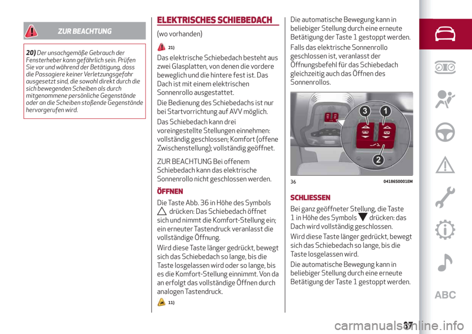 Alfa Romeo Stelvio 2019  Betriebsanleitung (in German) ZUR BEACHTUNG
20)Der unsachgemäße Gebrauch der
Fensterheber kann gefährlich sein. Prüfen
Sie vor und während der Betätigung, dass
die Passagiere keiner Verletzungsgefahr
ausgesetzt sind, die sow